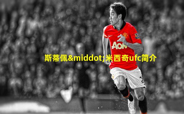 斯蒂佩·米西奇ufc简介