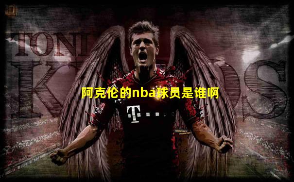 阿克伦的nba球员是谁啊